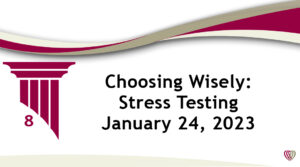 On Demand: Choosing Wisely: Stress Testing – January 24,2023