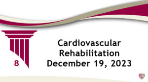 Cardiovascular Rehabilitation  – December 19, 2023