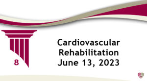 Cardiovascular Rehabilitation – June 13, 2023