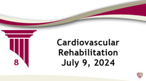 Cardiovascular Rehabilitation  – July 9, 2024