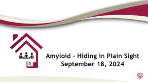 Amyloid – Hiding in Plain Sight – September 18,2024