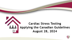 Cardiac Stress Testing – Applying Canadian Guidelines – August 28,2024