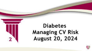 Diabetes Managing CV Risk – August 20,2024