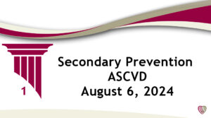 Secondary Prevention ASCVD – August 6,2024