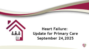 On Demand: Heart Failure: Update for Primary Care – September 24,2025