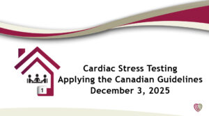 Cardiac Stress Testing – Applying the Canadian Guidelines – December 3,2025